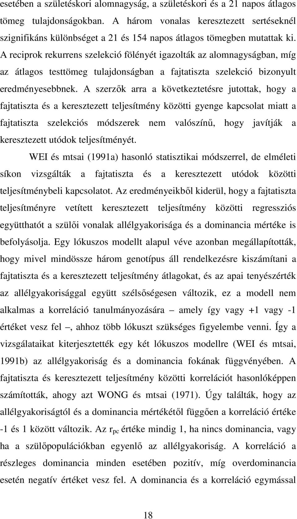 A reciprok rekurrens szelekció fölényét igazolták az alomnagyságban, míg az átlagos testtömeg tulajdonságban a fajtatiszta szelekció bizonyult eredményesebbnek.