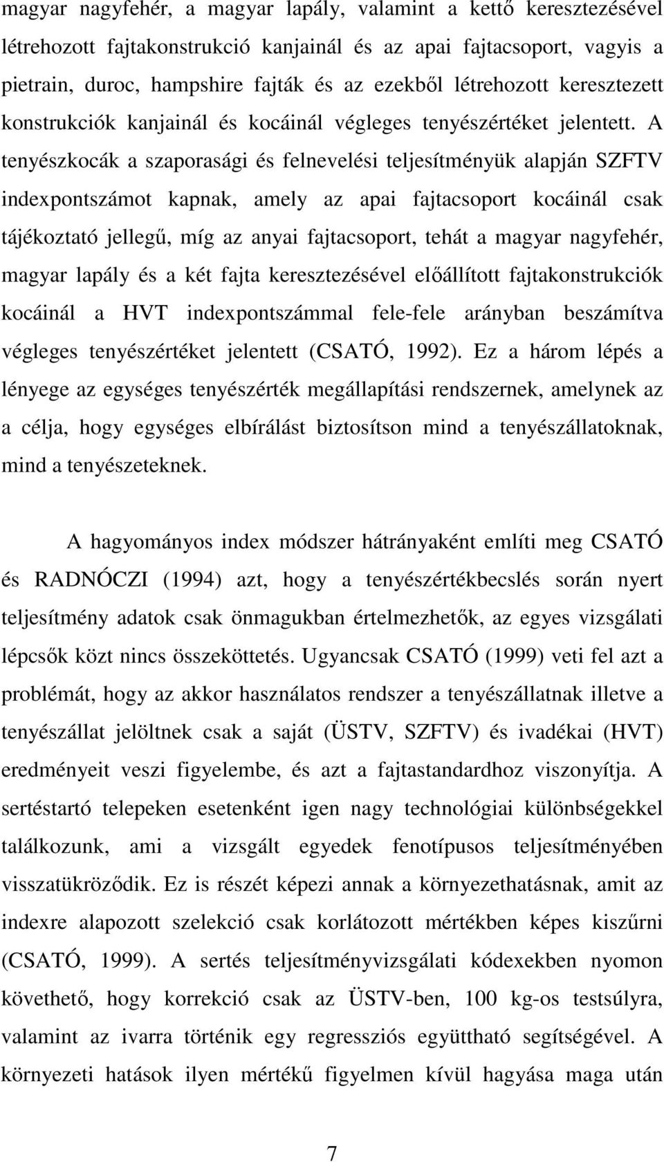 A tenyészkocák a szaporasági és felnevelési teljesítményük alapján SZFTV indexpontszámot kapnak, amely az apai fajtacsoport kocáinál csak tájékoztató jellegű, míg az anyai fajtacsoport, tehát a