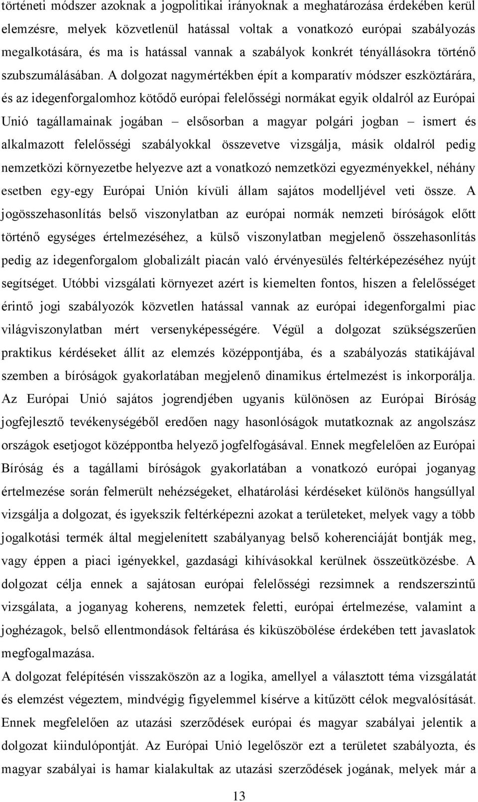 A dolgozat nagymértékben épít a komparatív módszer eszköztárára, és az idegenforgalomhoz kötődő európai felelősségi normákat egyik oldalról az Európai Unió tagállamainak jogában elsősorban a magyar