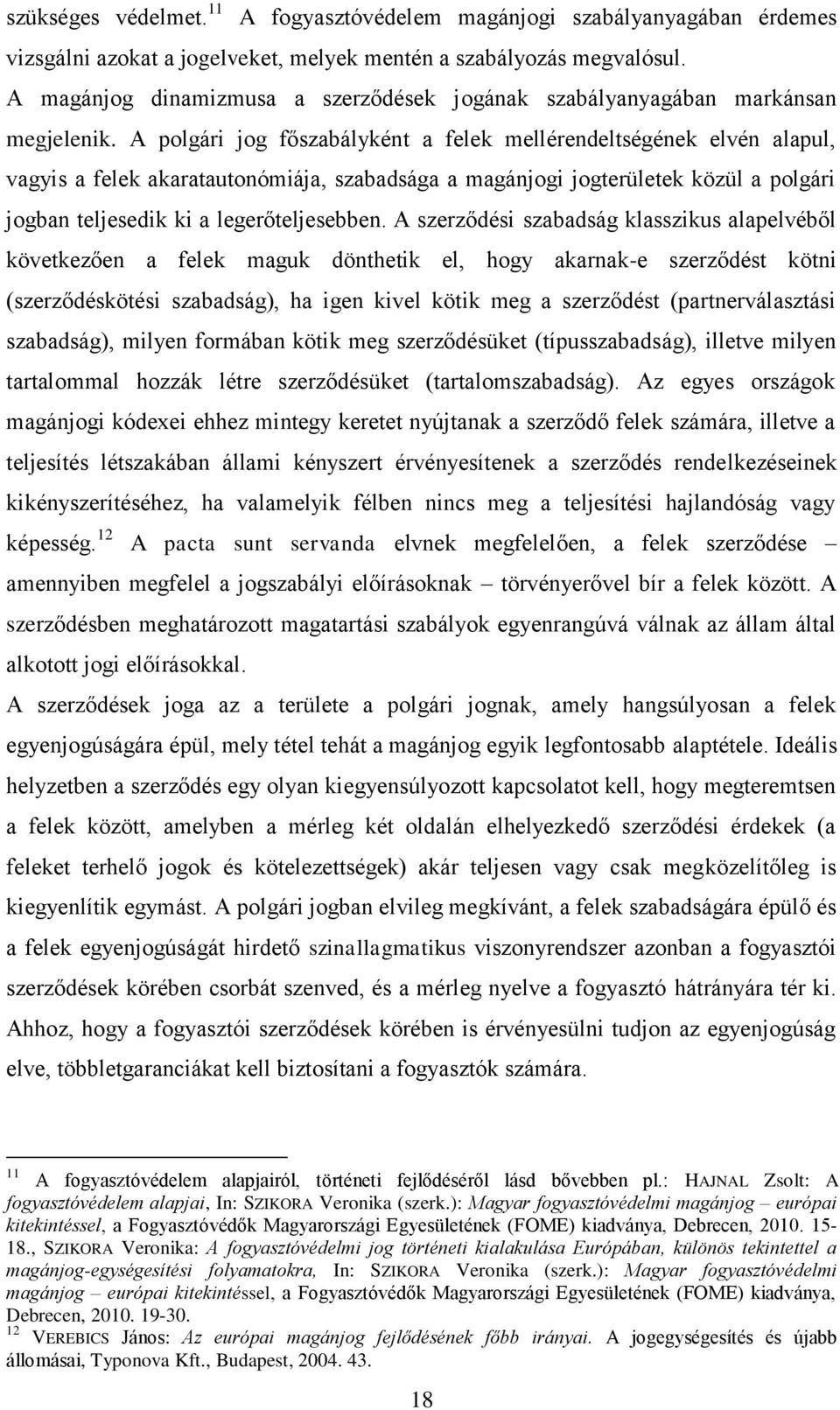 A polgári jog főszabályként a felek mellérendeltségének elvén alapul, vagyis a felek akaratautonómiája, szabadsága a magánjogi jogterületek közül a polgári jogban teljesedik ki a legerőteljesebben.