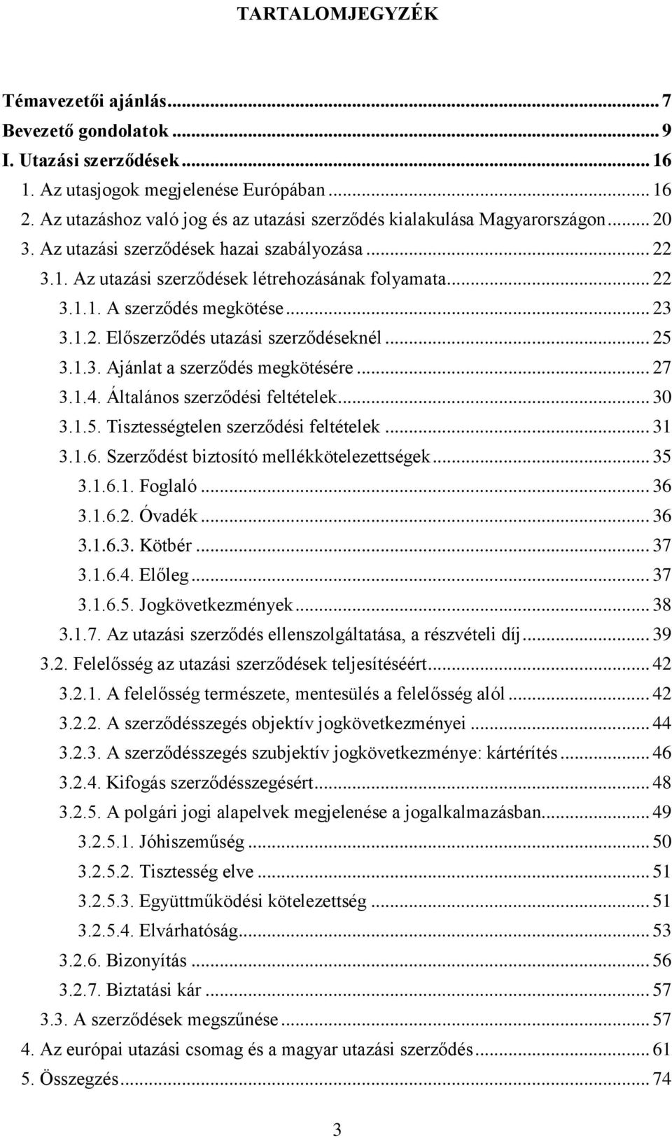 .. 23 3.1.2. Előszerződés utazási szerződéseknél... 25 3.1.3. Ajánlat a szerződés megkötésére... 27 3.1.4. Általános szerződési feltételek... 30 3.1.5. Tisztességtelen szerződési feltételek... 31 3.1.6.