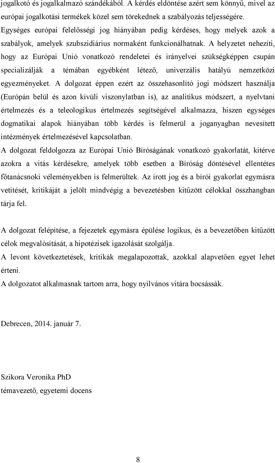 A helyzetet nehezíti, hogy az Európai Unió vonatkozó rendeletei és irányelvei szükségképpen csupán specializálják a témában egyébként létező, univerzális hatályú nemzetközi egyezményeket.