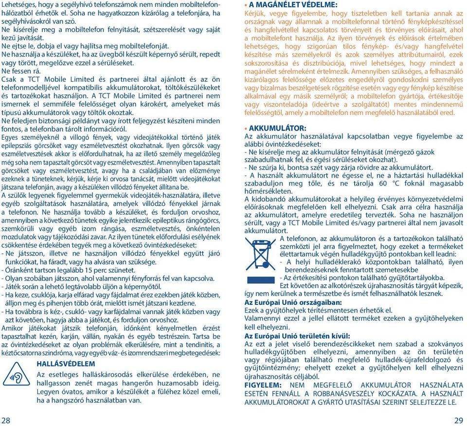 Ne használja a készüléket, ha az üvegből készült képernyő sérült, repedt vagy törött, megelőzve ezzel a sérüléseket. Ne fessen rá.