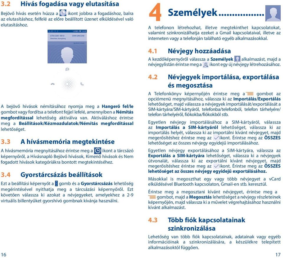 alkalmazásokkal. 4.1 Névjegy hozzáadása A kezdőképernyőről válassza a Személyek alkalmazást, majd a névjegylistán érintse meg a ikont egy új névjegy létrehozásához.