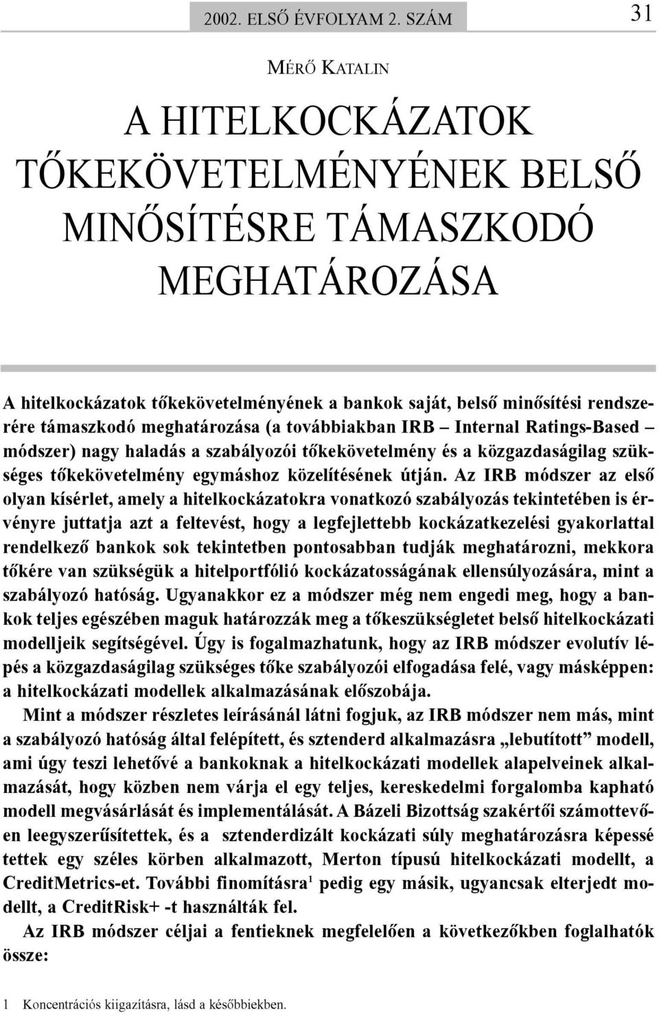 meghatározása (a továbbiakban IRB Internal Ratings-Based módszer) nagy haladás a szabályozói tõkekövetelmény és a közgazdaságilag szükséges tõkekövetelmény egymáshoz közelítésének útján.