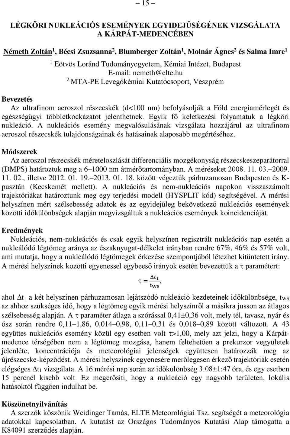 hu 2 MTA-PE Levegőkémiai Kutatócsoport, Veszprém Bevezetés Az ultrafinom aeroszol részecskék (d<100 nm) befolyásolják a Föld energiamérlegét és egészségügyi többletkockázatot jelenthetnek.