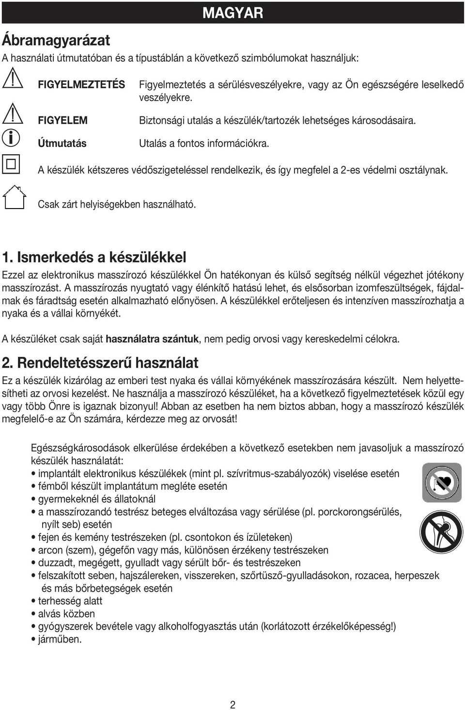 Csak zárt helyiségekben használható. 1. Ismerkedés a készülékkel Ezzel az elektronikus masszírozó készülékkel Ön hatékonyan és külső segítség nélkül végezhet jótékony masszírozást.