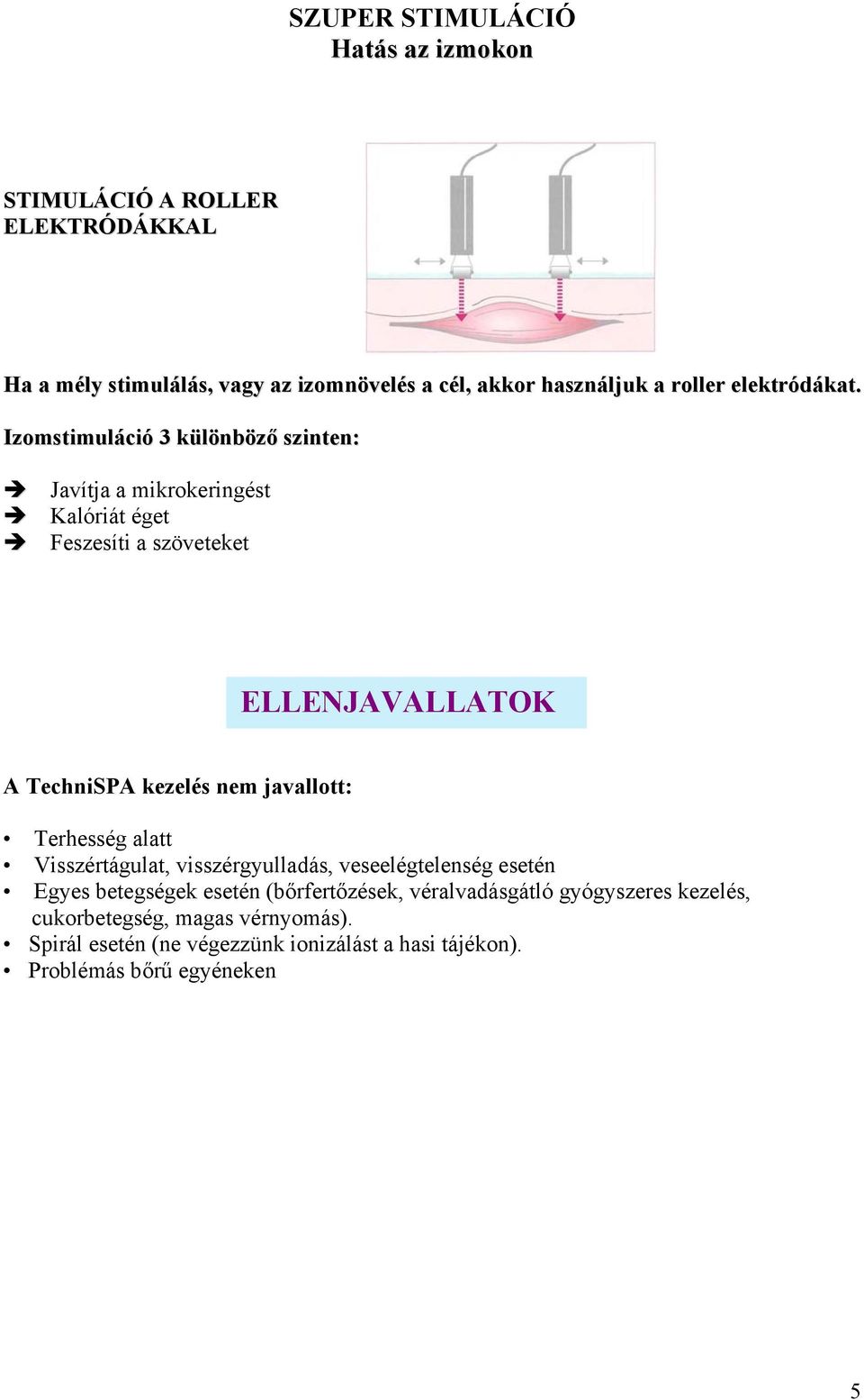 Izomstimuláció 3 különböző szinten: Javítja a mikrokeringést Kalóriát éget Feszesíti a szöveteket ELLENJAVALLATOK A TechniSPA kezelés nem