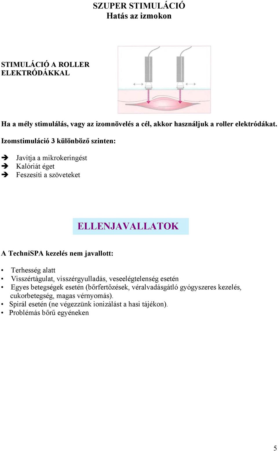 Izomstimuláció 3 különböző szinten: Javítja a mikrokeringést Kalóriát éget Feszesíti a szöveteket ELLENJAVALLATOK A TechniSPA kezelés nem