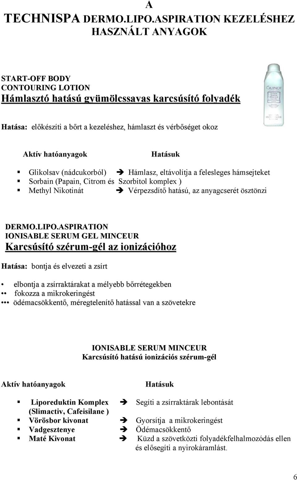 hatóanyagok Hatásuk Glikolsav (nádcukorból) Hámlasz, eltávolítja a felesleges hámsejteket Sorbain (Papain, Citrom és Szorbitol komplex ) Methyl Nikotinát Vérpezsdítő hatású, az anyagcserét ösztönzi