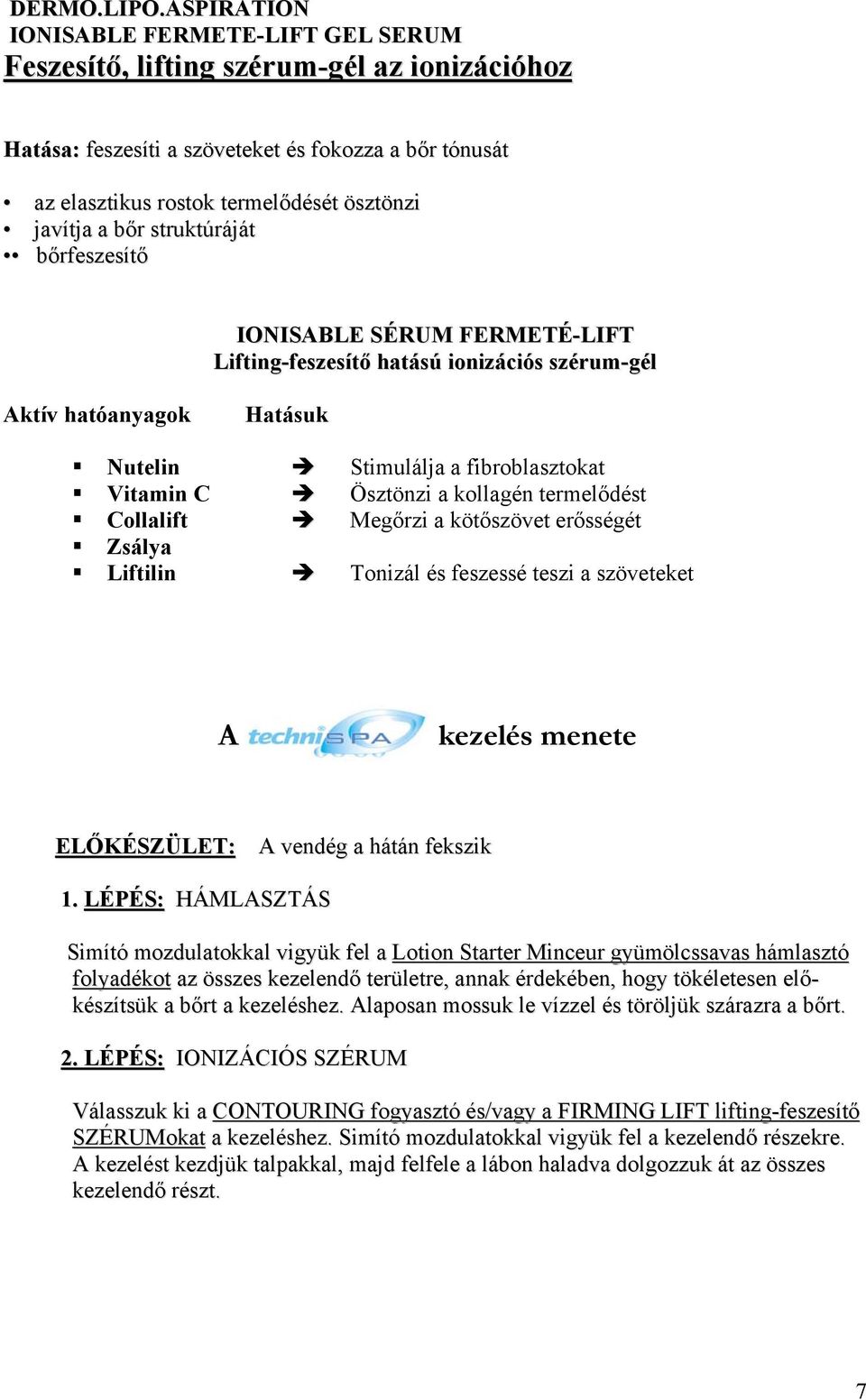 bőr struktúráját bőrfeszesítő IONISABLE SÉRUM FERMETÉ-LIFT Lifting-feszesítő hatású ionizációs szérum-gél Aktív hatóanyagok Hatásuk Nutelin Stimulálja a fibroblasztokat Vitamin C Ösztönzi a kollagén