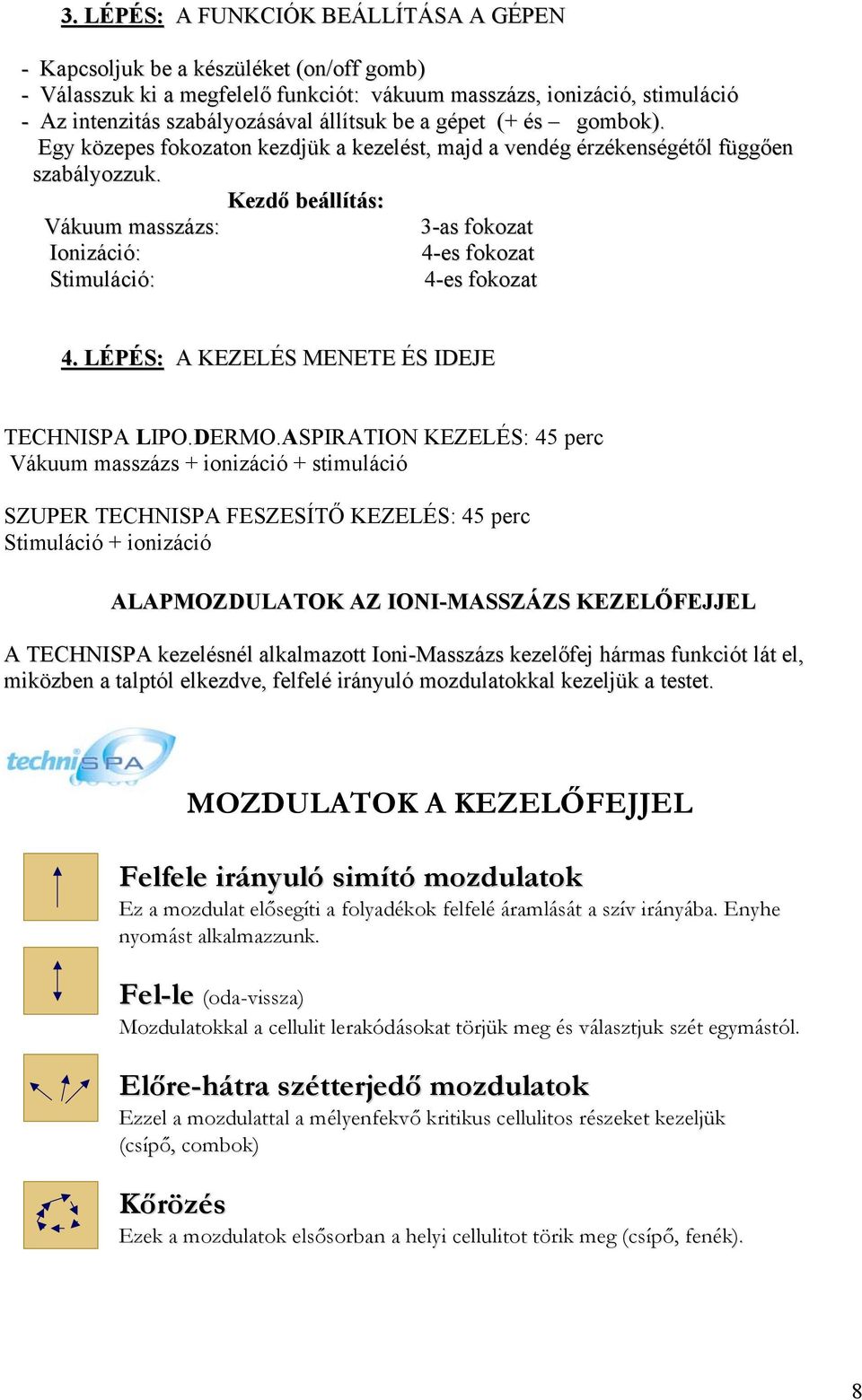 Kezdő beállítás: Vákuum masszázs: 3-as fokozat Ionizáció: 4-es fokozat Stimuláció: 4-es fokozat 4. LÉPÉS: A KEZELÉS MENETE ÉS IDEJE TECHNISPA LIPO.DERMO.