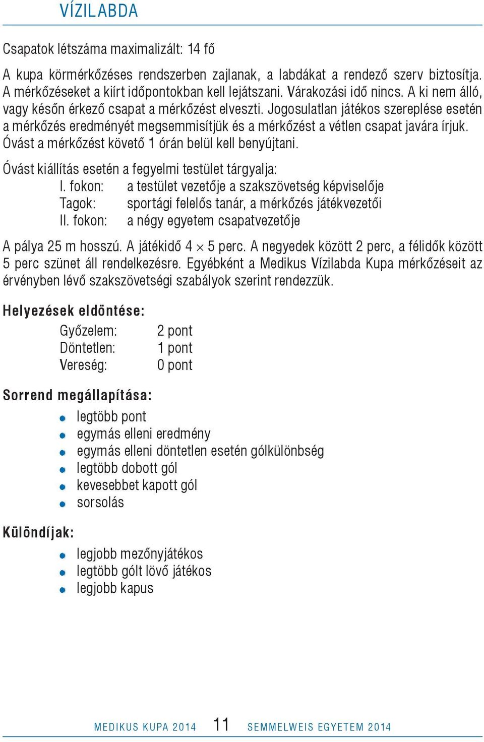 Jogosulatlan játékos szereplése esetén a mérkőzés eredményét megsemmisítjük és a mérkőzést a vétlen csapat javára írjuk. Óvást a mérkőzést követő órán belül kell benyújtani.