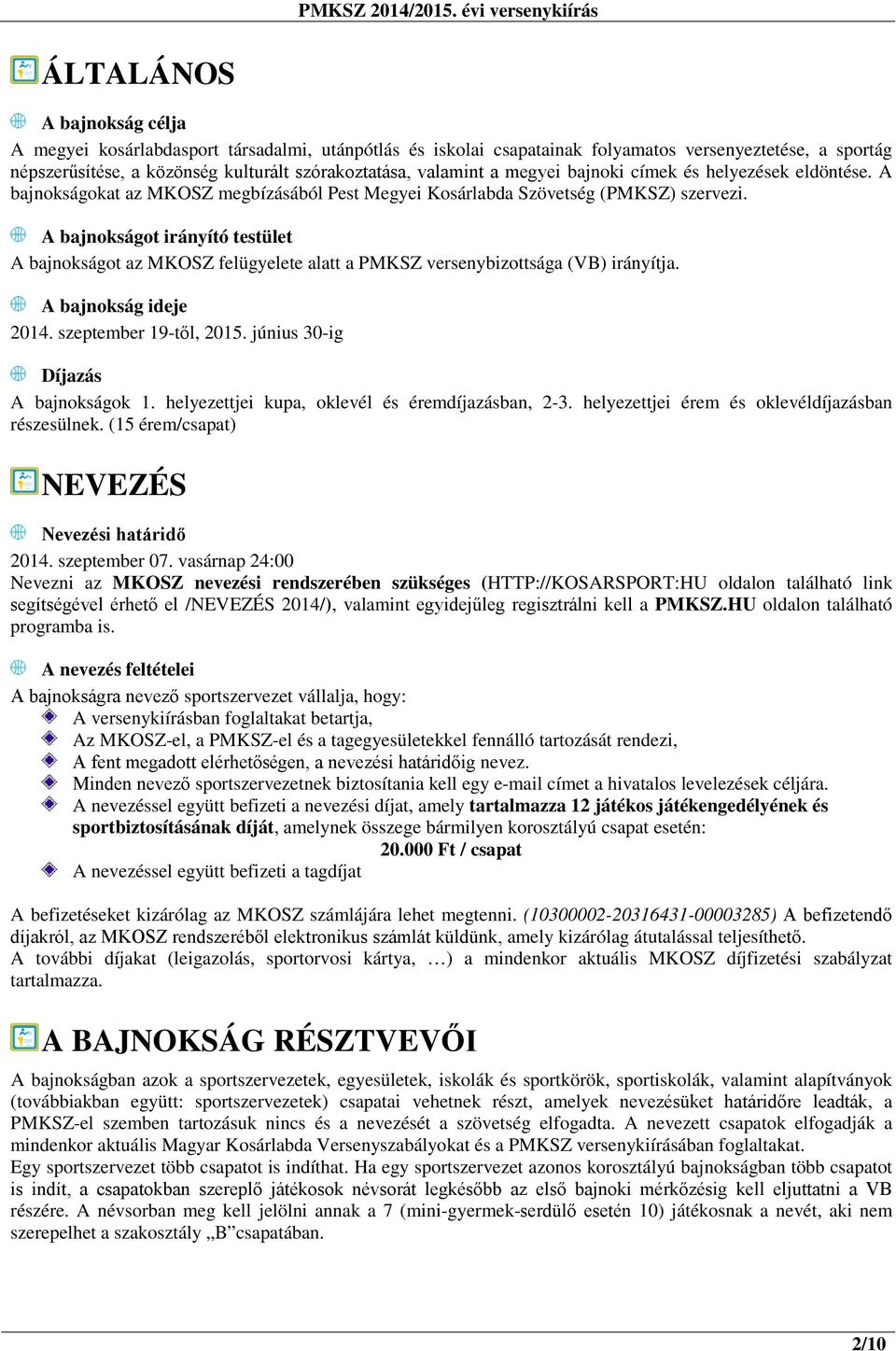 A bajnokságot irányító testület A bajnokságot az MKOSZ felügyelete alatt a PMKSZ versenybizottsága (VB) irányítja. A bajnokság ideje 2014. szeptember 19-től, 2015.