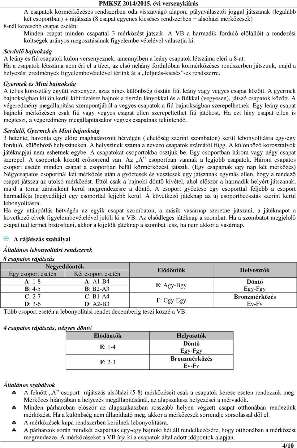 Serdülő bajnokság A leány és fiú csapatok külön versenyeznek, amennyiben a leány csapatok létszáma eléri a 8-at.