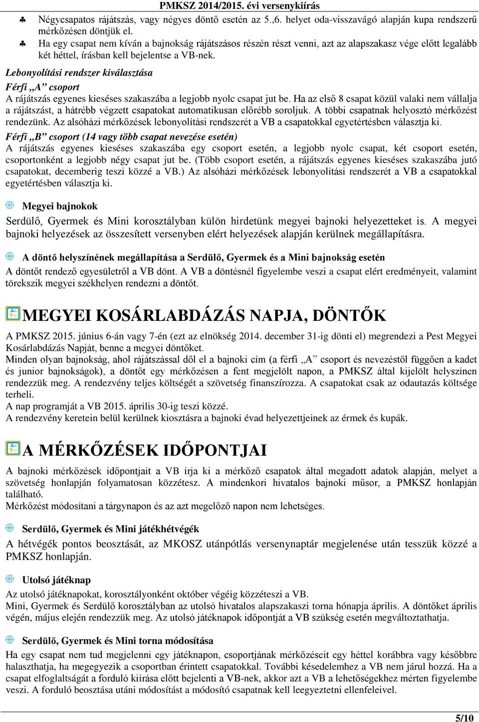 Lebonyolítási rendszer kiválasztása Férfi A csoport A rájátszás egyenes kieséses szakaszába a legjobb nyolc csapat jut be.