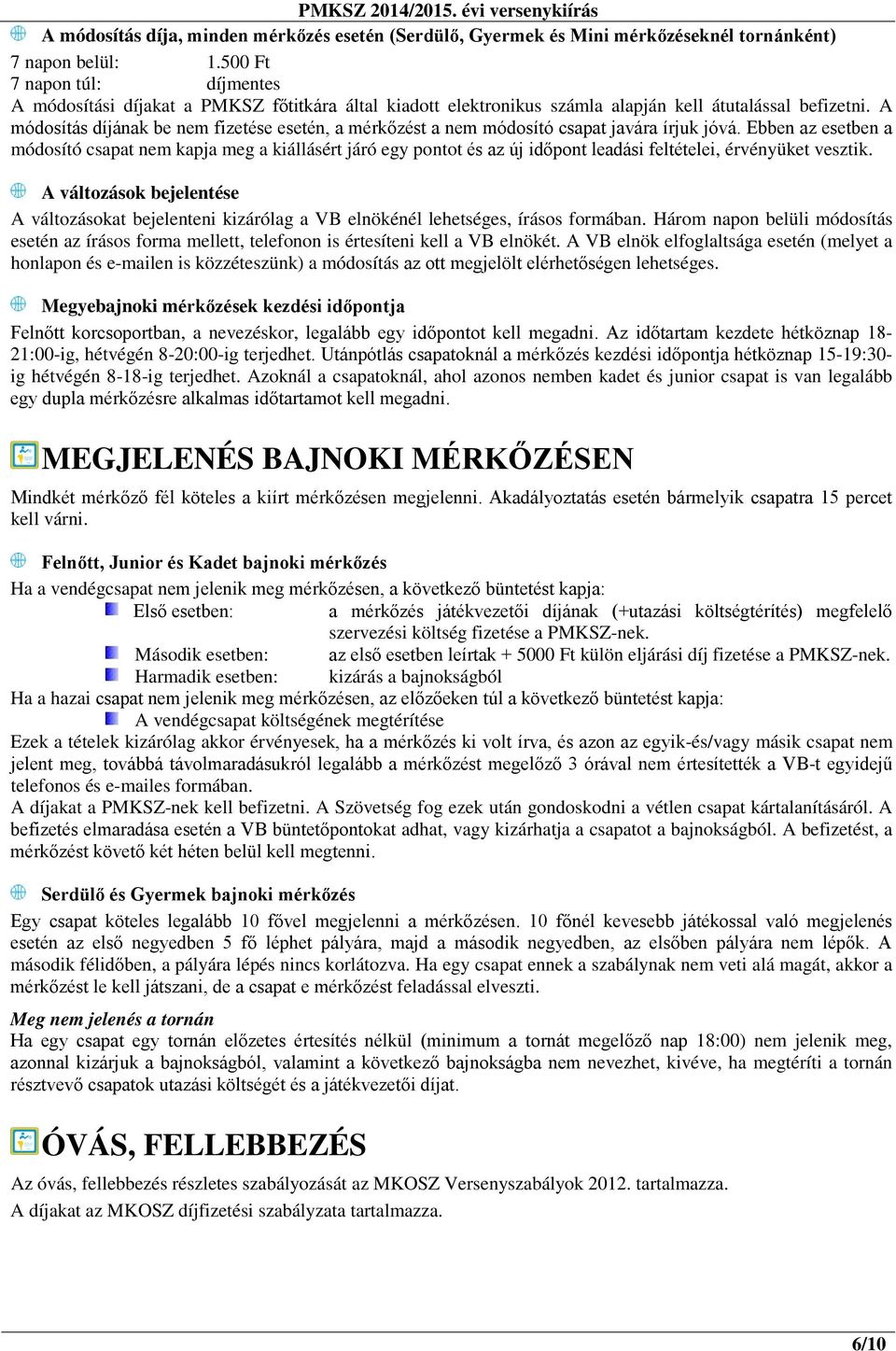 A módosítás díjának be nem fizetése esetén, a mérkőzést a nem módosító csapat javára írjuk jóvá.