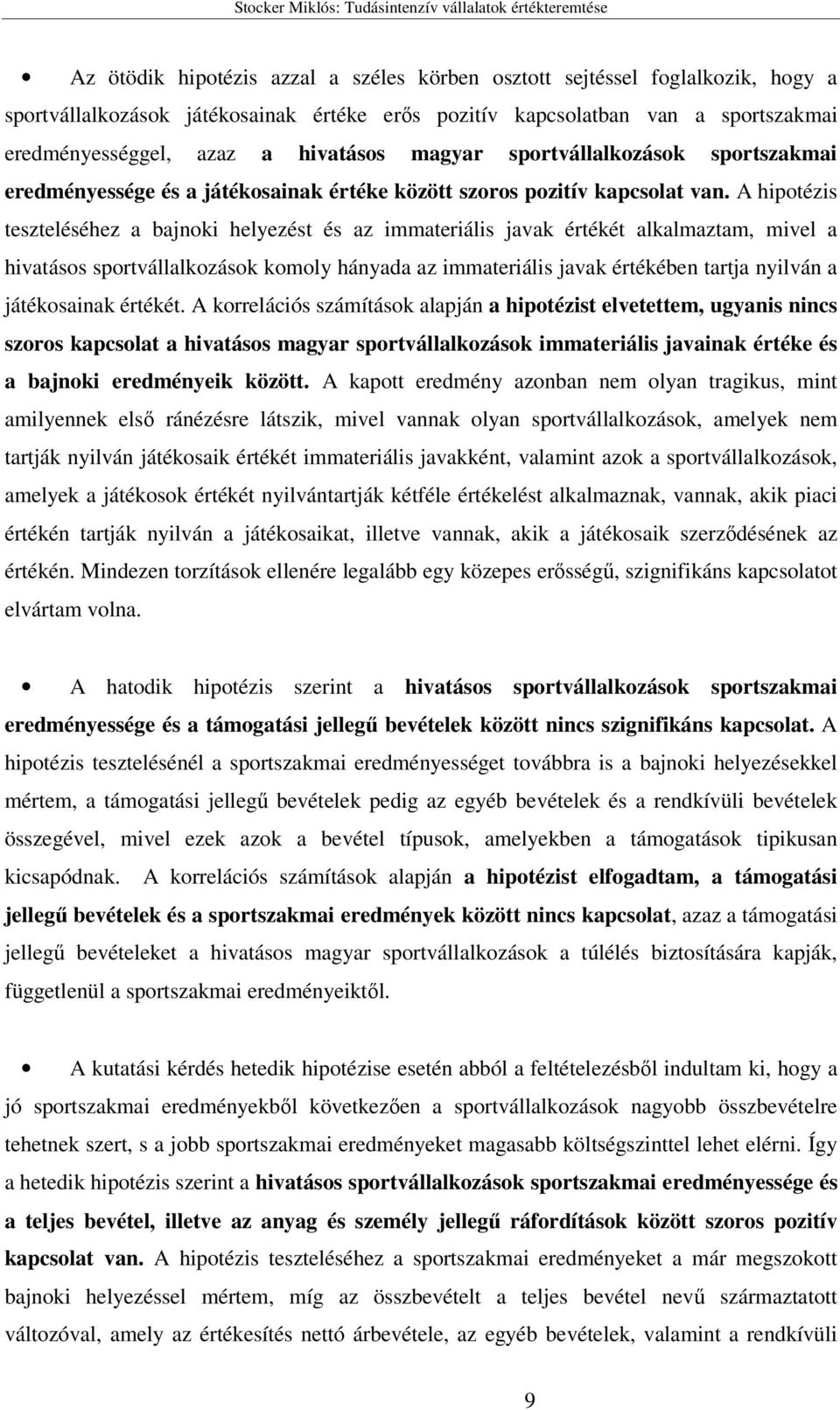 A hipotézis teszteléséhez a bajnoki helyezést és az immateriális javak értékét alkalmaztam, mivel a hivatásos sportvállalkozások komoly hányada az immateriális javak értékében tartja nyilván a