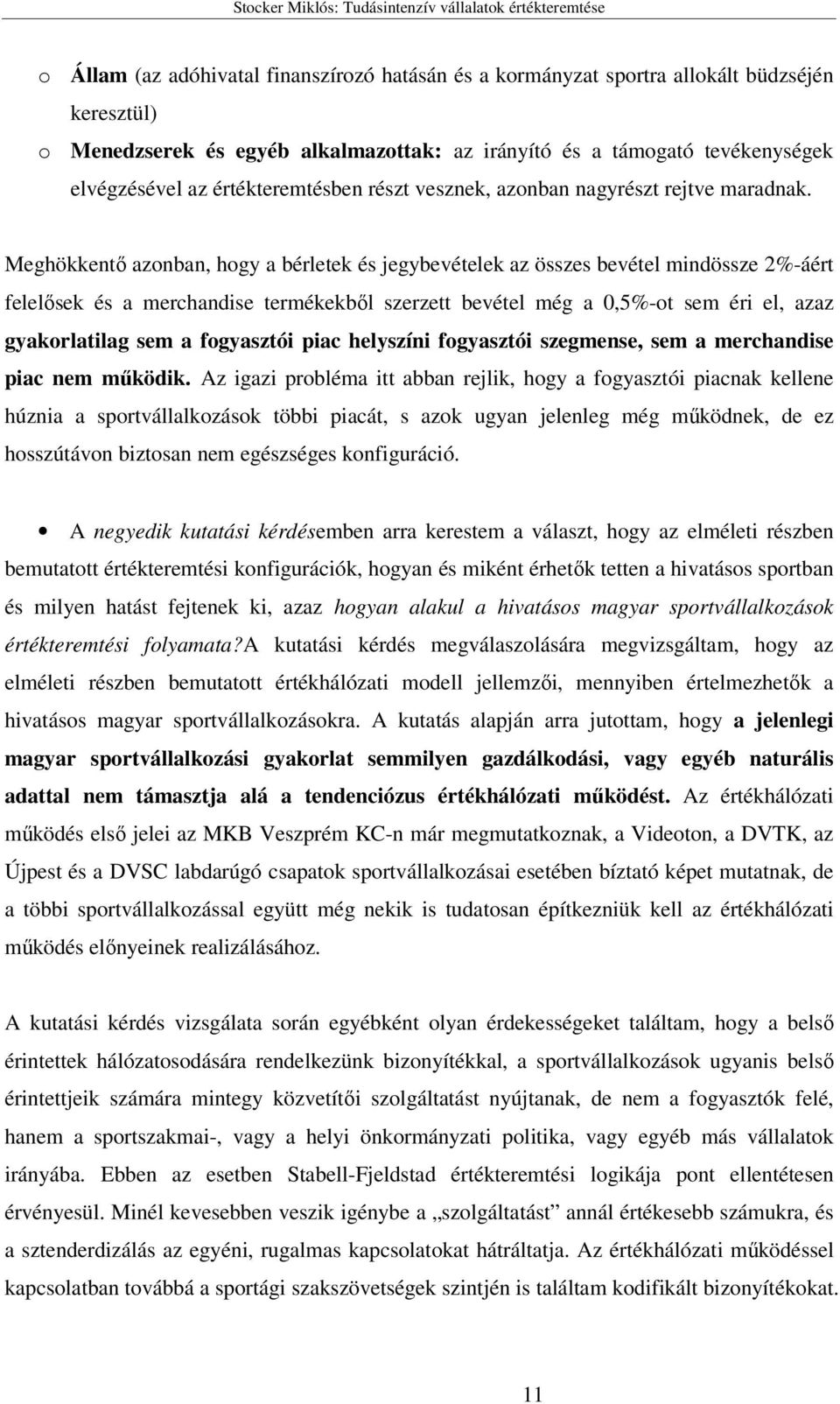 Meghökkentő azonban, hogy a bérletek és jegybevételek az összes bevétel mindössze 2%-áért felelősek és a merchandise termékekből szerzett bevétel még a 0,5%-ot sem éri el, azaz gyakorlatilag sem a