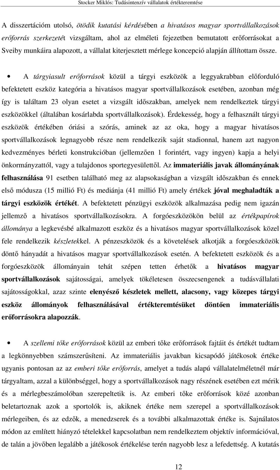 A tárgyiasult erőforrások közül a tárgyi eszközök a leggyakrabban előforduló befektetett eszköz kategória a hivatásos magyar sportvállalkozások esetében, azonban még így is találtam 23 olyan esetet a