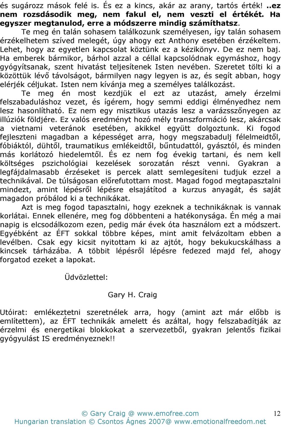 De ez nem baj. Ha emberek bármikor, bárhol azzal a céllal kapcsolódnak egymáshoz, hogy gyógyítsanak, szent hivatást teljesítenek Isten nevében.