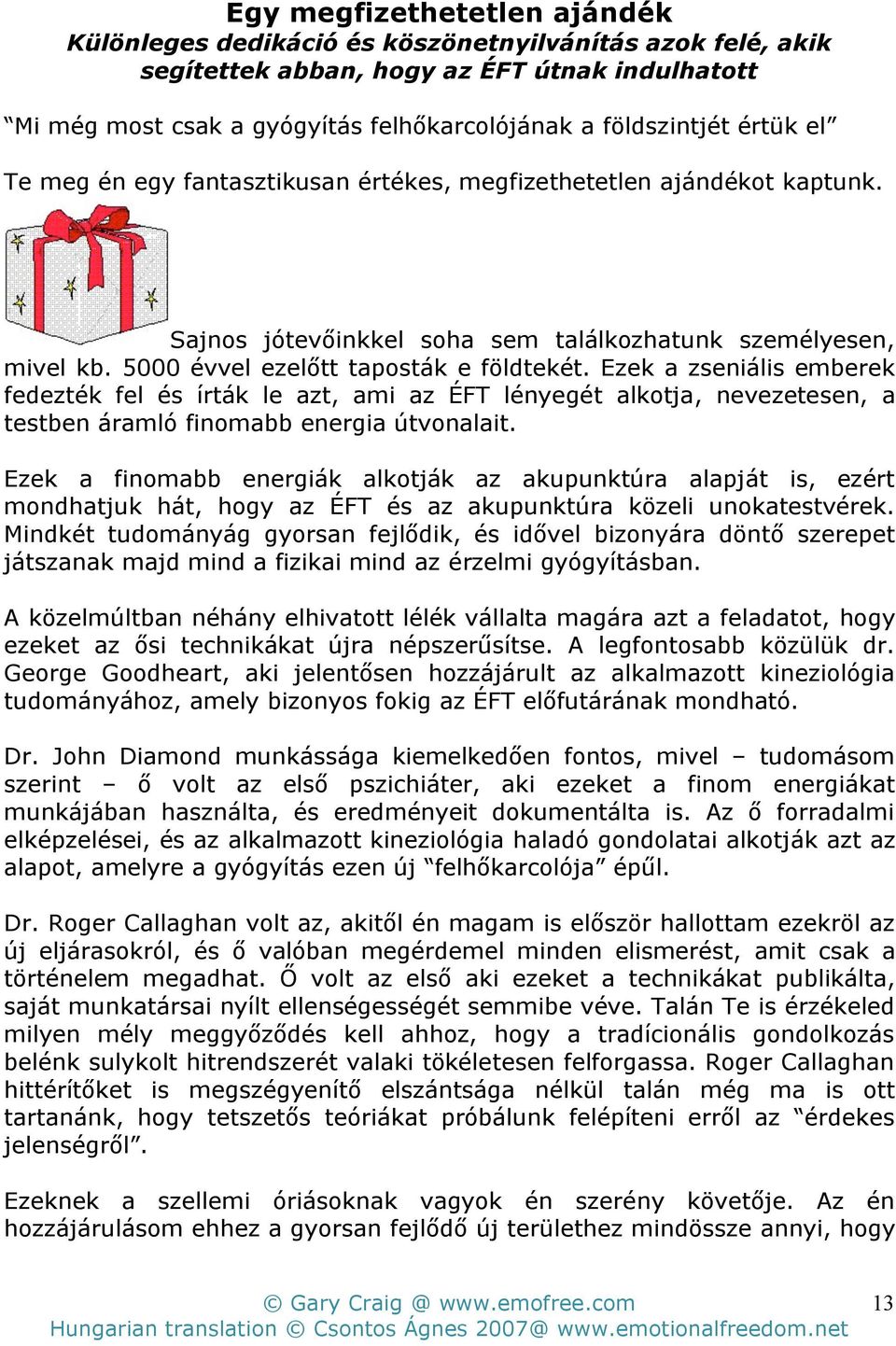 Ezek a zseniális emberek fedezték fel és írták le azt, ami az ÉFT lényegét alkotja, nevezetesen, a testben áramló finomabb energia útvonalait.