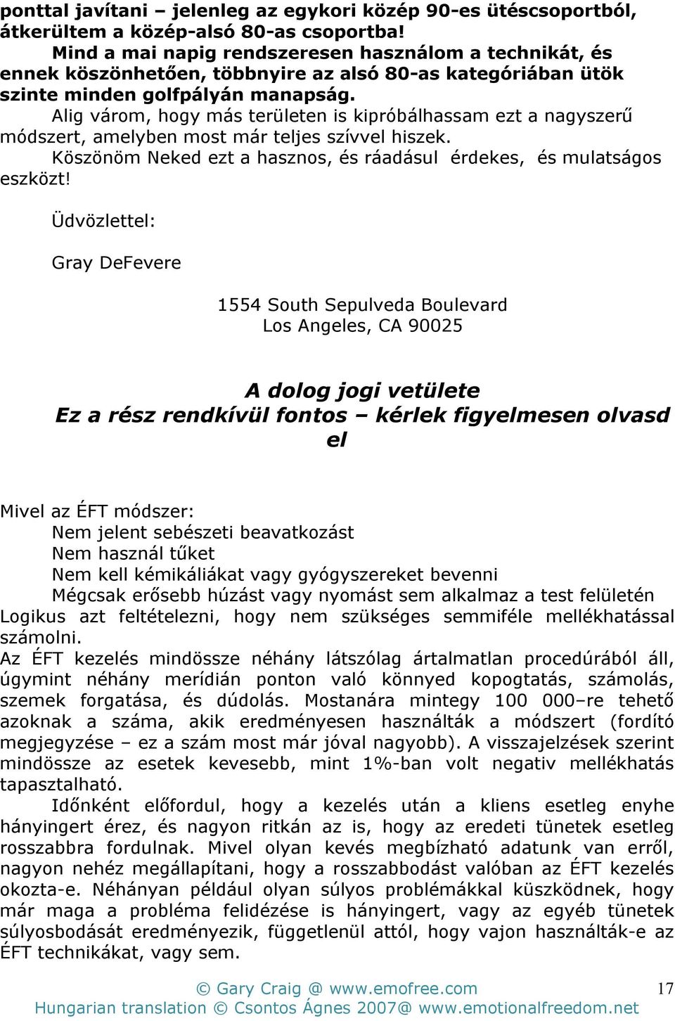 Alig várom, hogy más területen is kipróbálhassam ezt a nagyszer módszert, amelyben most már teljes szívvel hiszek. Köszönöm Neked ezt a hasznos, és ráadásul érdekes, és mulatságos eszközt!