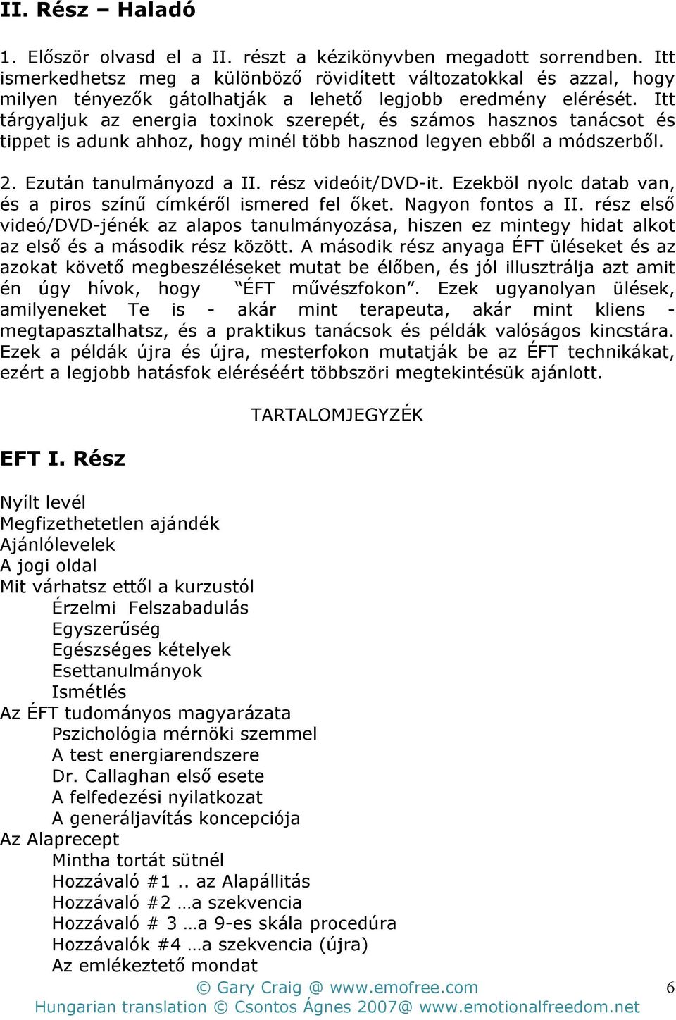 Itt tárgyaljuk az energia toxinok szerepét, és számos hasznos tanácsot és tippet is adunk ahhoz, hogy minél több hasznod legyen ebb l a módszerb l. 2. Ezután tanulmányozd a II. rész videóit/dvd-it.