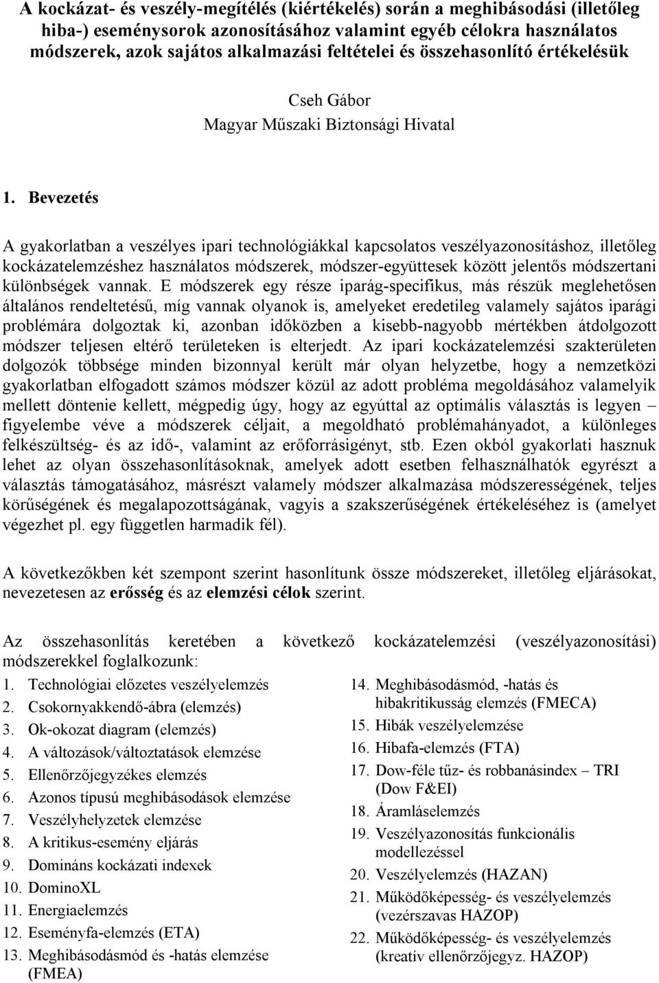 Bevezetés A gyakorlatban a veszélyes ipari technológiákkal kapcsolatos veszélyazonosításhoz, illetőleg kockázatelemzéshez használatos módszerek, módszer-együttesek között jelentős módszertani