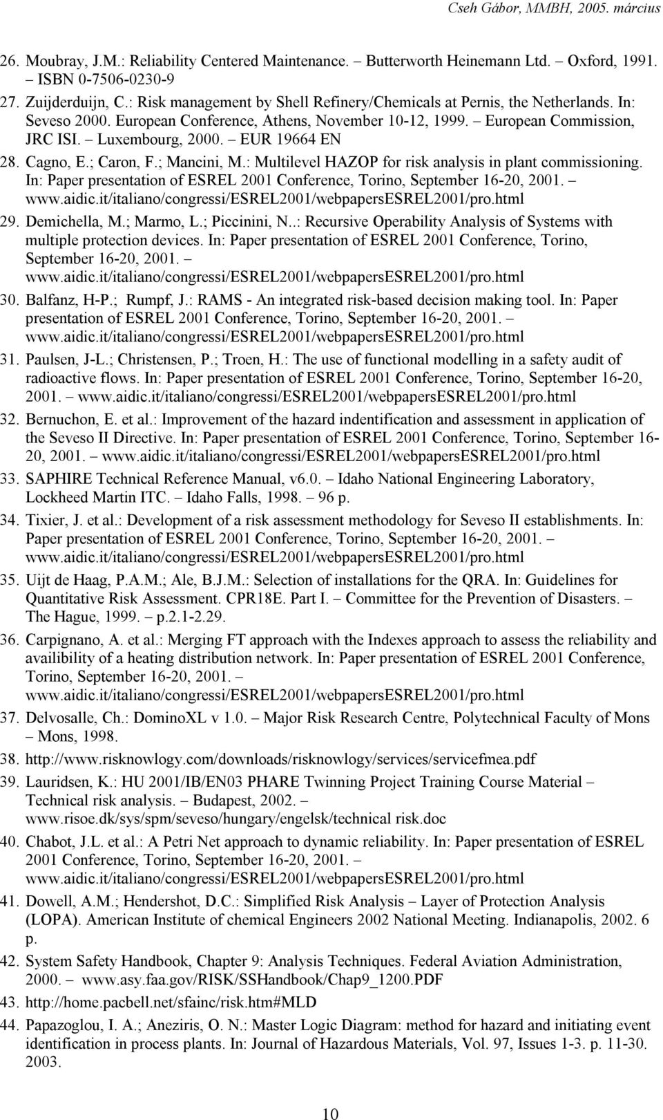 EUR 19664 EN 28. Cagno, E.; Caron, F.; Mancini, M.: Multilevel HAZOP for risk analysis in plant commissioning. In: Paper presentation of ESREL 2001 Conference, Torino, September 16-20, 2001. www.