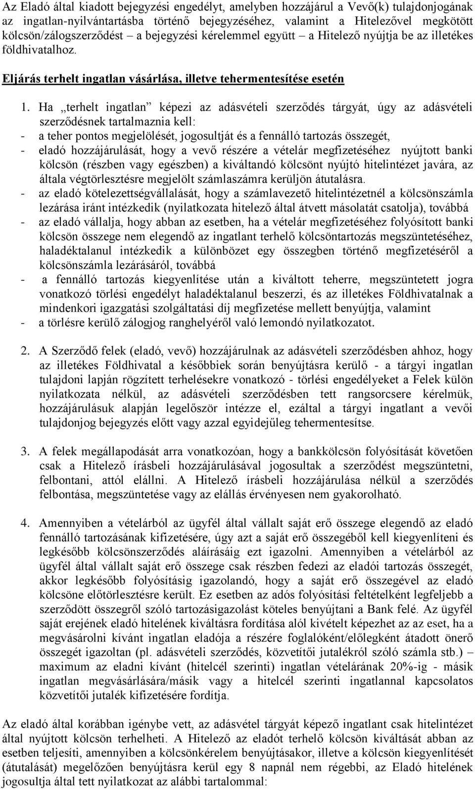 Ha terhelt ingatlan képezi az adásvételi szerződés tárgyát, úgy az adásvételi szerződésnek tartalmaznia kell: - a teher pontos megjelölését, jogosultját és a fennálló tartozás összegét, - eladó