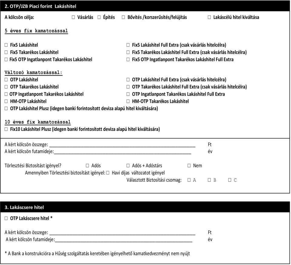 Full Extra Változó kamatozással: OTP Lakáshitel OTP Lakáshitel Full Extra (csak vásárlás hitelcélra) OTP Takarékos Lakáshitel OTP Takarékos Lakáshitel Full Extra (csak vásárlás hitelcélra) OTP