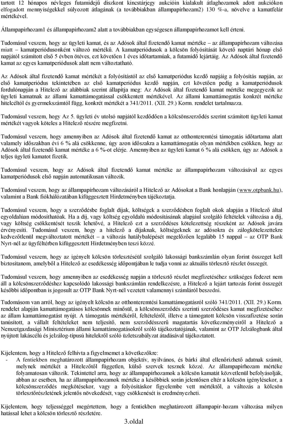 Tudomásul veszem, hogy az ügyleti kamat, és az Adósok által fizetendő kamat mértéke az állampapírhozam változása miatt kamatperiódusonként változó mértékű.