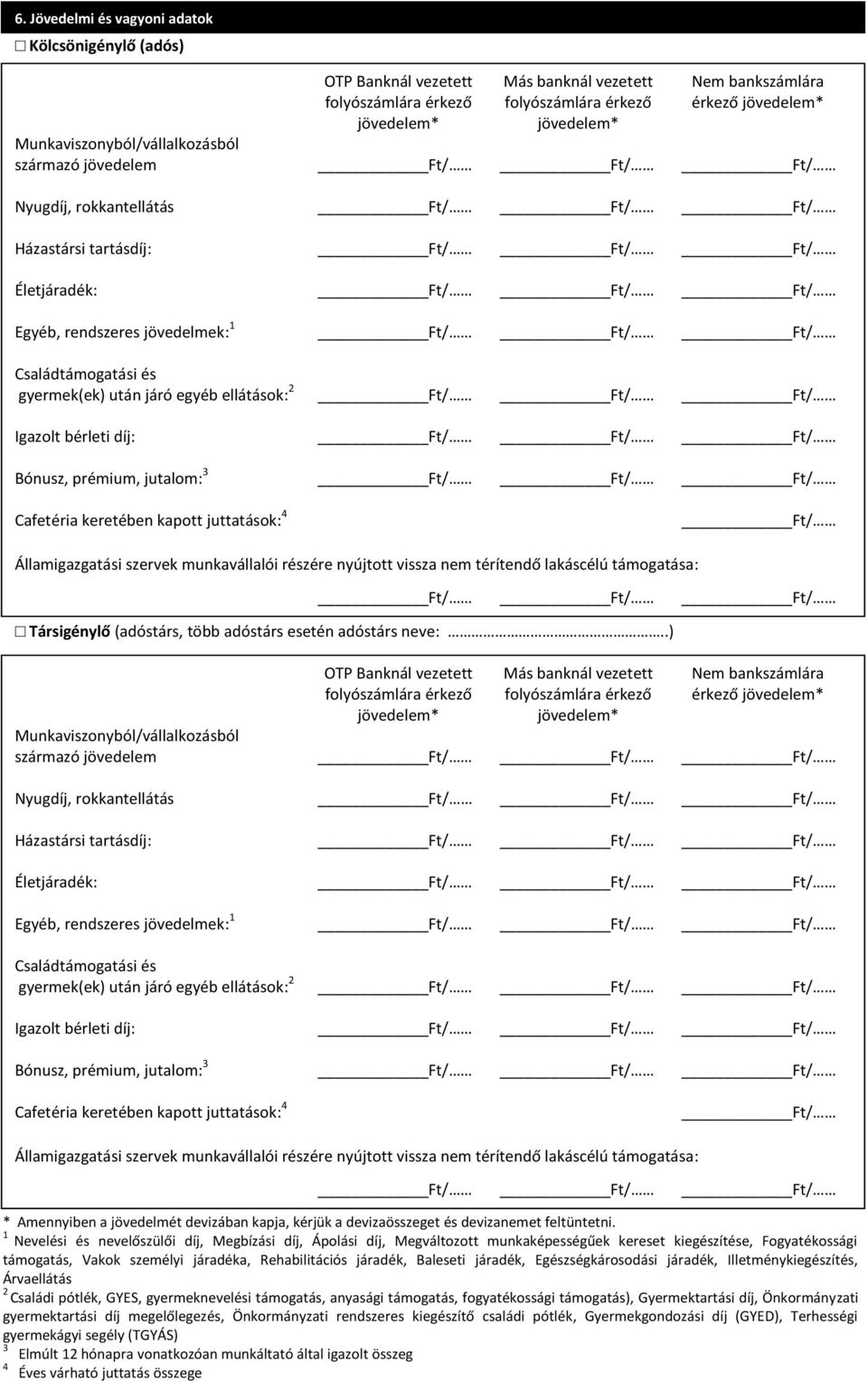 Ft/ Családtámogatási és gyermek(ek) után járó egyéb ellátások: 2 Ft/ Ft/ Ft/ Igazolt bérleti díj: Ft/ Ft/ Ft/ Bónusz, prémium, jutalom: 3 Ft/ Ft/ Ft/ Cafetéria keretében kapott juttatások: 4 Ft/