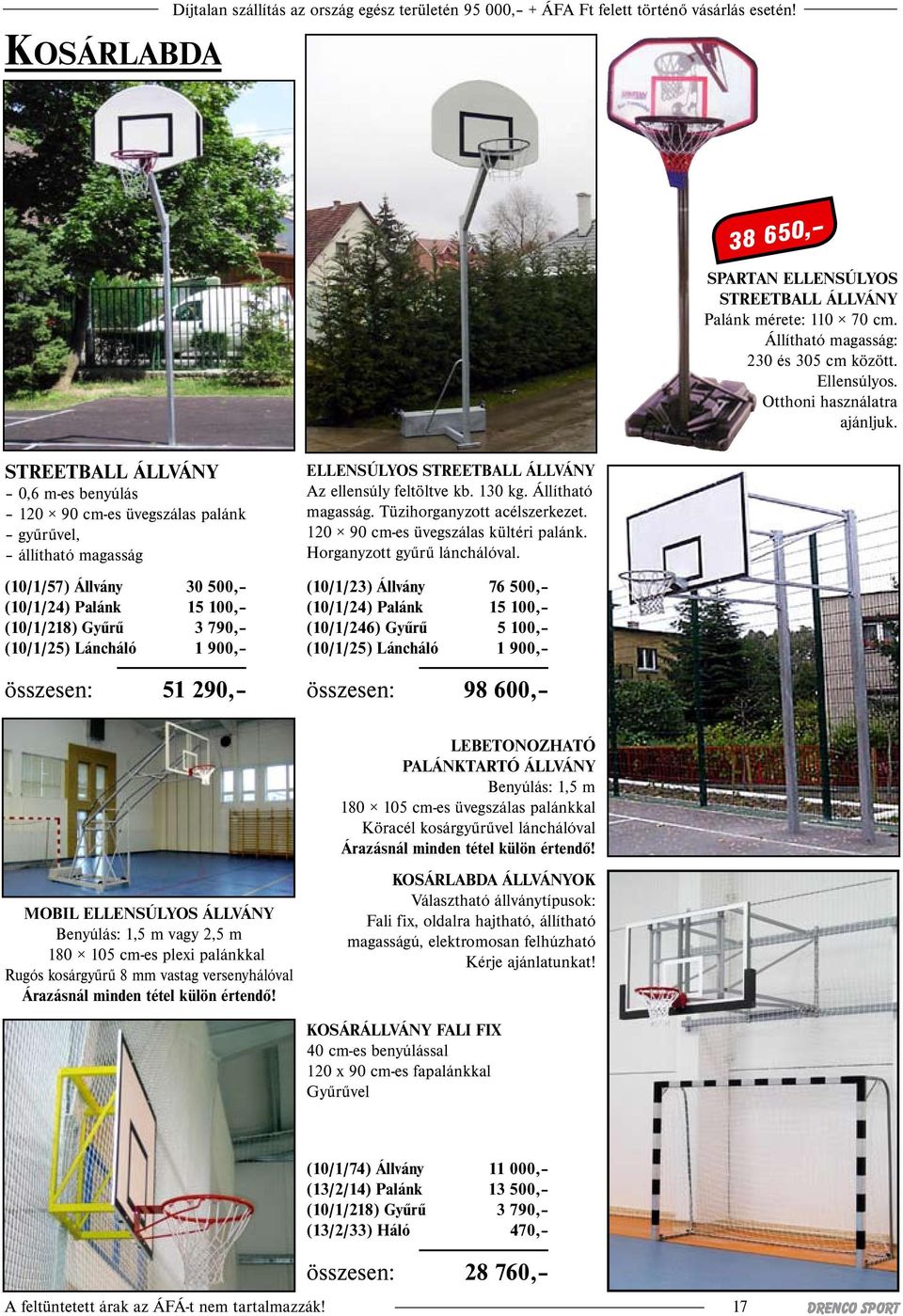 Streetball állvány 0,6 m-es benyúlás 120 90 cm-es üvegszálas palánk gyűrűvel, állítható magasság (10/1/57) Állvány 30 500, (10/1/24) Palánk 15 100, (10/1/218) Gyűrű 3 790, (10/1/25) Láncháló 1 900,