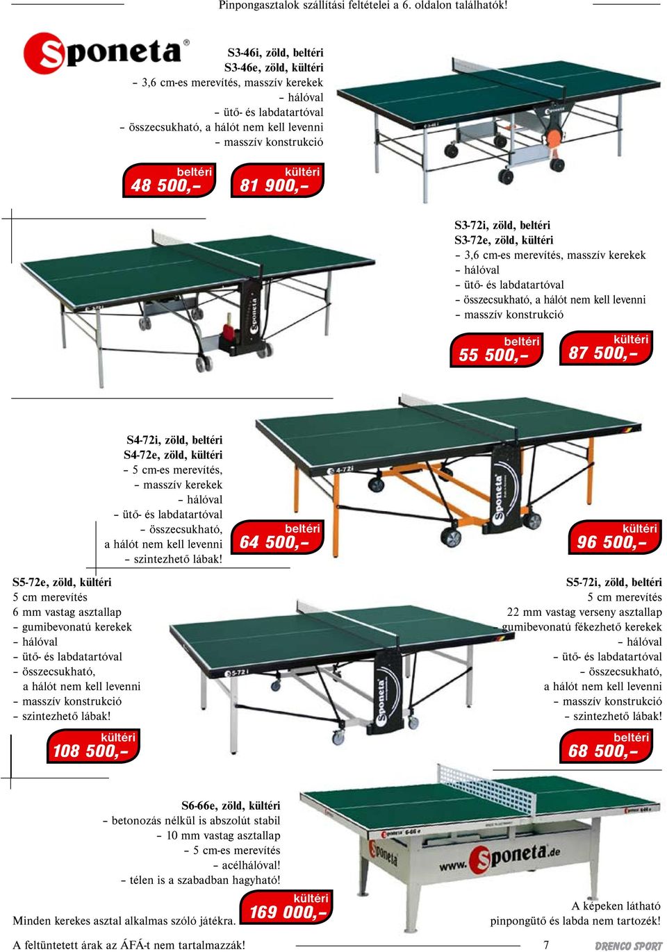 900, S3-72i, zöld, beltéri S3-72e, zöld, kültéri 3,6 cm-es merevítés, masszív kerekek hálóval ütő- és labdatartóval összecsukható, a hálót nem kell levenni masszív konstrukció beltéri 55 500, kültéri