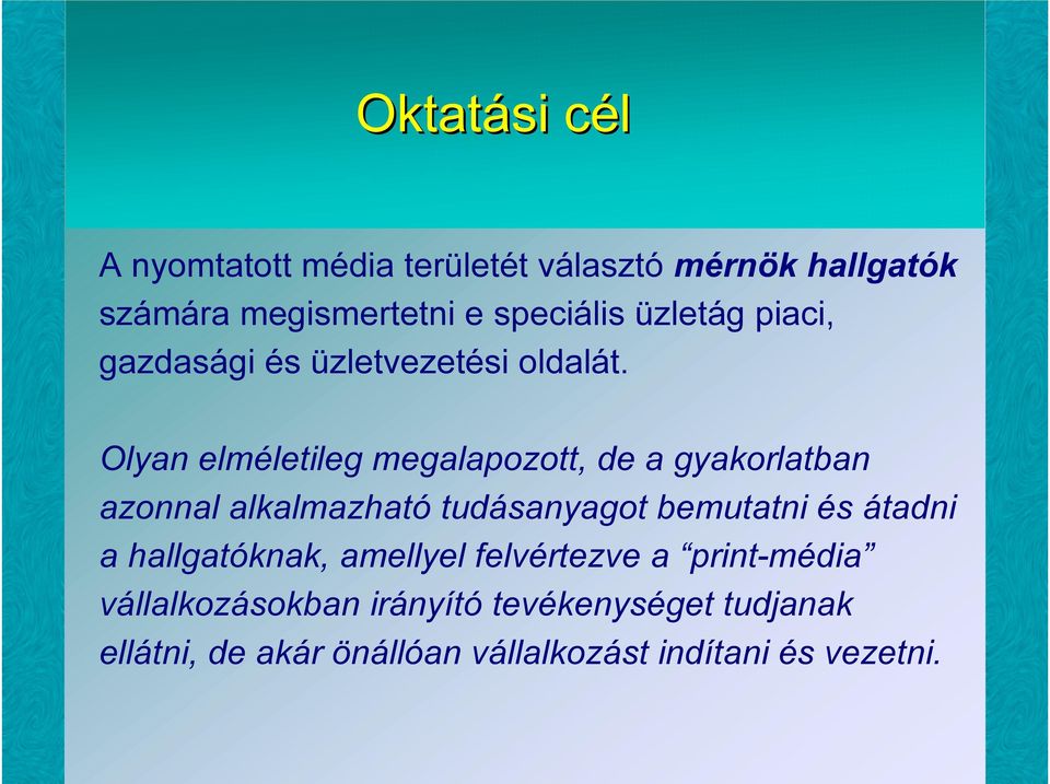 Olyan elméletileg megalapozott, de a gyakorlatban azonnal alkalmazható tudásanyagot bemutatni és átadni