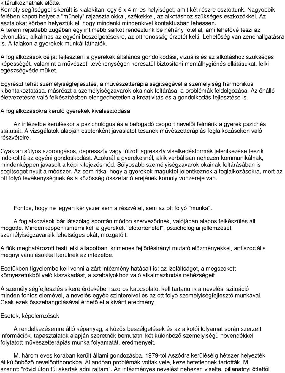 A terem rejtettebb zugában egy intimebb sarkot rendeztünk be néhány fotellal, ami lehetővé teszi az elvonulást, alkalmas az egyéni beszélgetésekre, az otthonosság érzetét kelti.