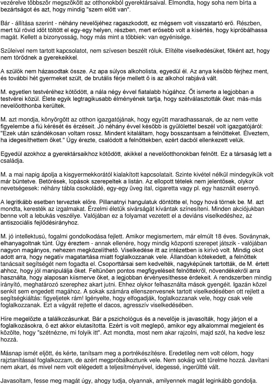 Részben, mert túl rövid időt töltött el egy-egy helyen, részben, mert erősebb volt a kísértés, hogy kipróbálhassa magát. Kellett a bizonyosság, hogy más mint a többiek: van egyénisége.