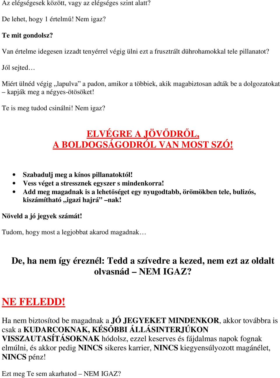 Jól sejted Miért ülnéd végig lapulva a padon, amikor a többiek, akik magabiztosan adták be a dolgozatokat kapják meg a négyes-ötösöket! Te is meg tudod csinálni! Nem igaz?