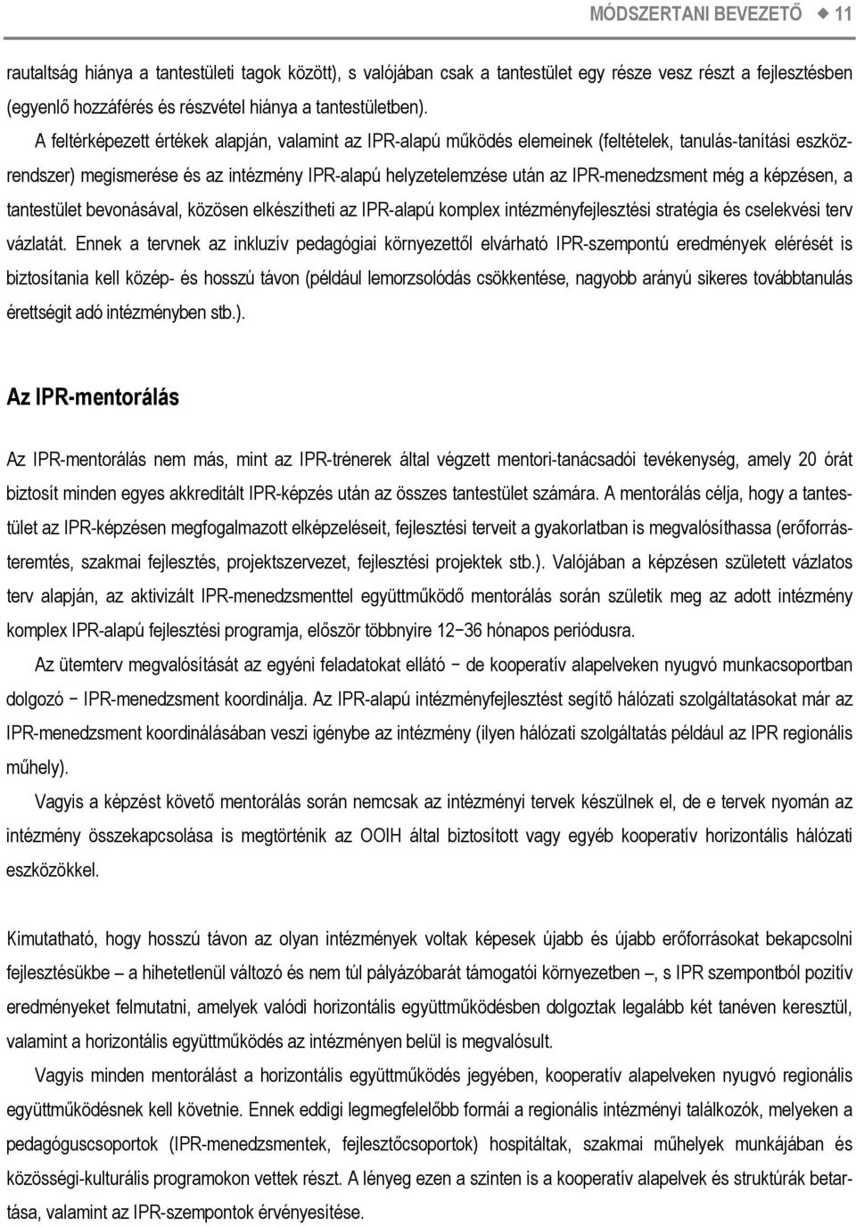 még a képzésen, a tantestület bevonásával, közösen elkészítheti az IPR-alapú komplex intézményfejlesztési stratégia és cselekvési terv vázlatát.