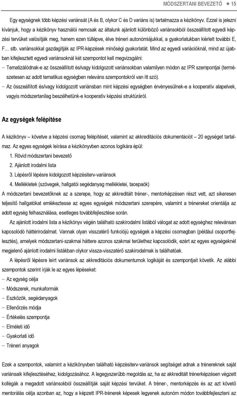 autonómiájukkal, a gyakorlatukban kiérlelt további E, F stb. variánsokkal gazdagítják az IPR-képzések minőségi gyakorlatát.