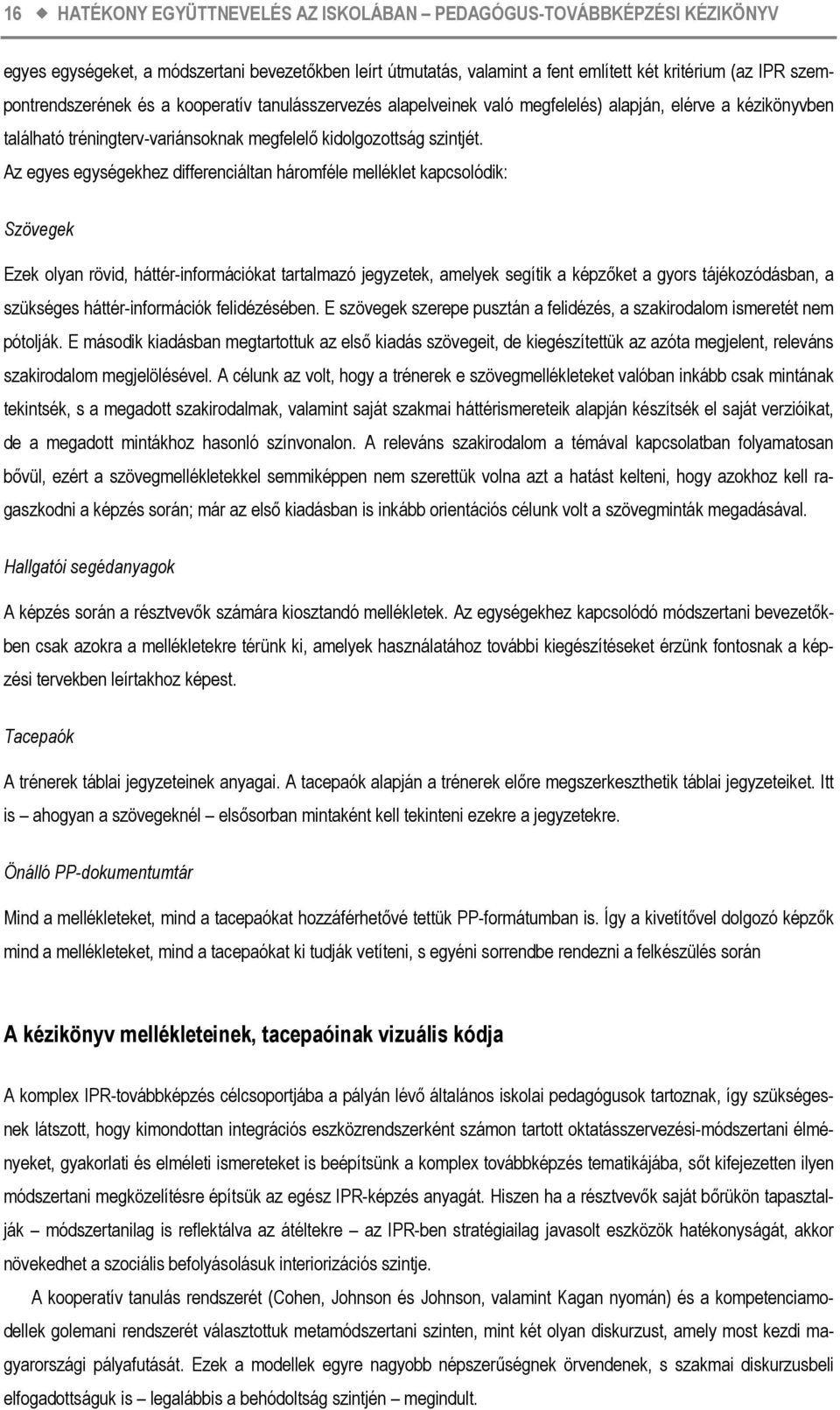 Az egyes egységekhez differenciáltan háromféle melléklet kapcsolódik: Szövegek Ezek olyan rövid, háttér-információkat tartalmazó jegyzetek, amelyek segítik a képzőket a gyors tájékozódásban, a