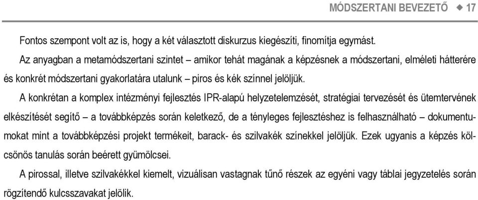 A konkrétan a komplex intézményi fejlesztés IPR-alapú helyzetelemzését, stratégiai tervezését és ütemtervének elkészítését segítő a továbbképzés során keletkező, de a tényleges fejlesztéshez is