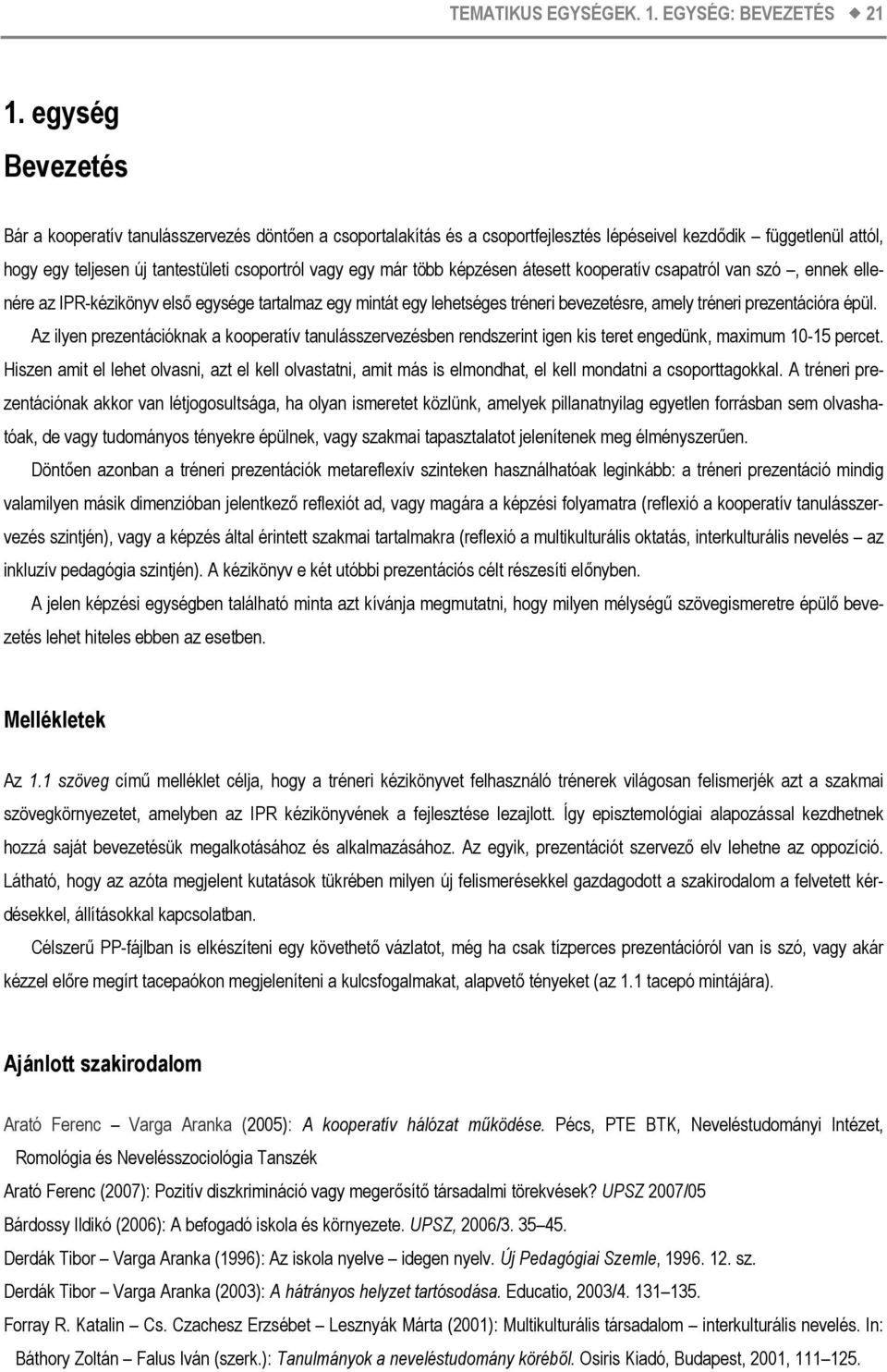 több képzésen átesett kooperatív csapatról van szó, ennek ellenére az IPR-kézikönyv első egysége tartalmaz egy mintát egy lehetséges tréneri bevezetésre, amely tréneri prezentációra épül.