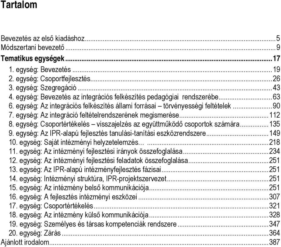 egység: Az integráció feltételrendszerének megismerése...112 8. egység: Csoportértékelés visszajelzés az együttműködő csoportok számára...135 9.