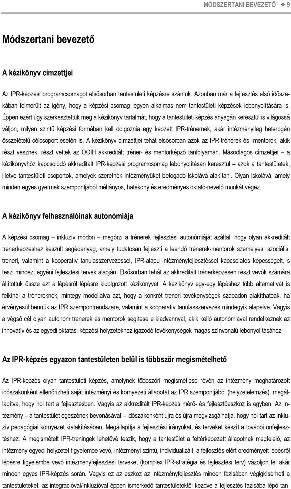 Éppen ezért úgy szerkesztettük meg a kézikönyv tartalmát, hogy a tantestületi képzés anyagán keresztül is világossá váljon, milyen szintű képzési formában kell dolgoznia egy képzett IPR-trénernek,