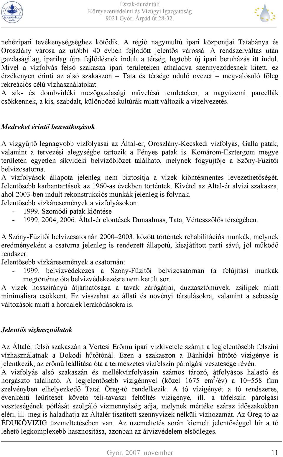 Mivel a vízfolyás felső szakasza ipari területeken áthaladva szennyeződésnek kitett, ez érzékenyen érinti az alsó szakaszon Tata és térsége üdülő övezet megvalósuló főleg rekreációs célú