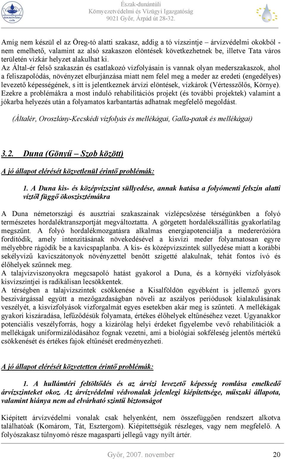 Az Által-ér felső szakaszán és csatlakozó vízfolyásain is vannak olyan mederszakaszok, ahol a feliszapolódás, növényzet elburjánzása miatt nem felel meg a meder az eredeti (engedélyes) levezető