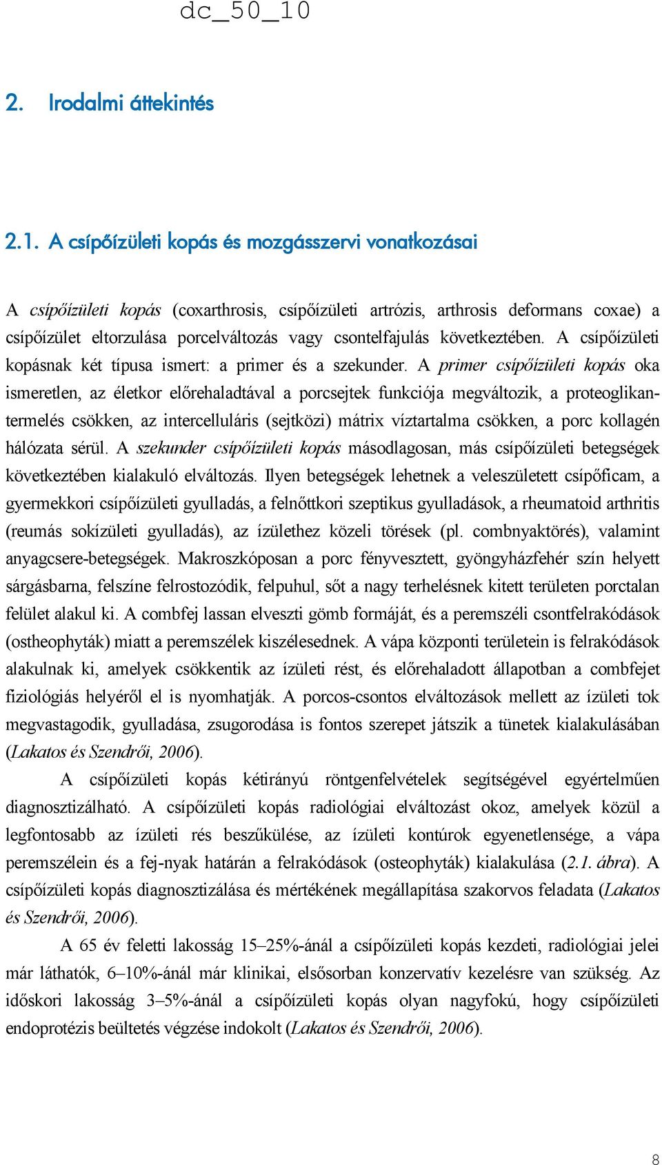 következtében. A csípőízületi kopásnak két típusa ismert: a primer és a szekunder.